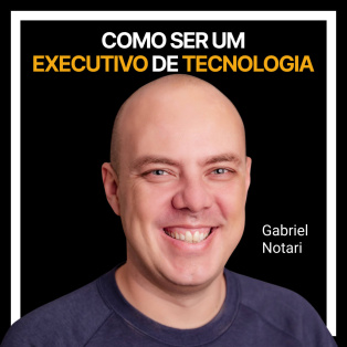 Como ser um executivo de tecnologia com Gabriel Notari