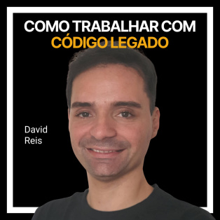 Como trabalhar com código legado com David Reis